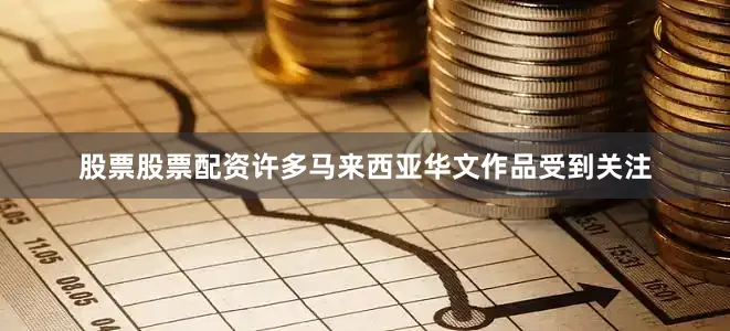 股票股票配资许多马来西亚华文作品受到关注