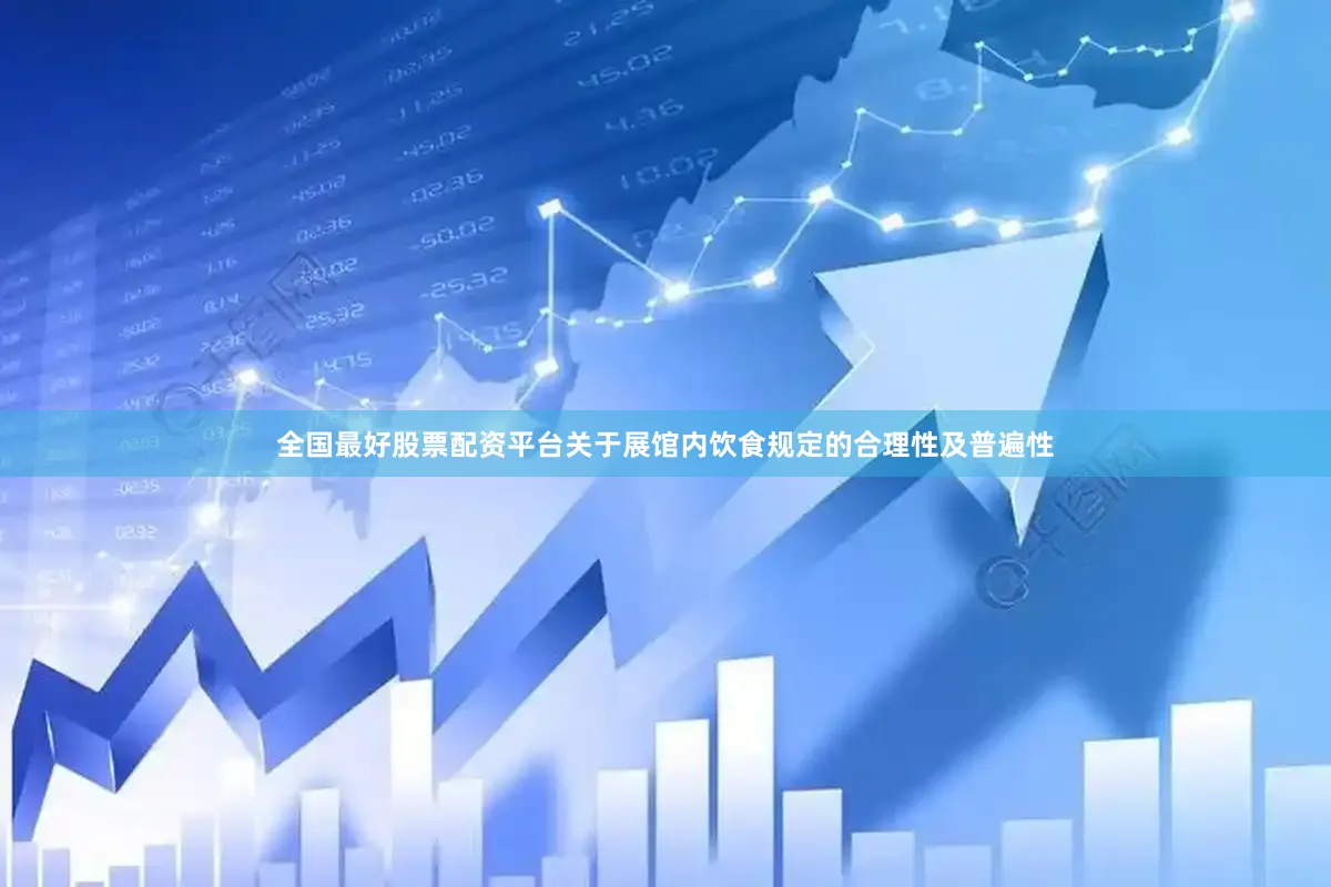 全国最好股票配资平台关于展馆内饮食规定的合理性及普遍性