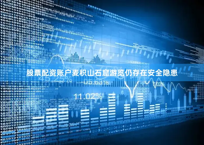 股票配资账户麦积山石窟游览仍存在安全隐患