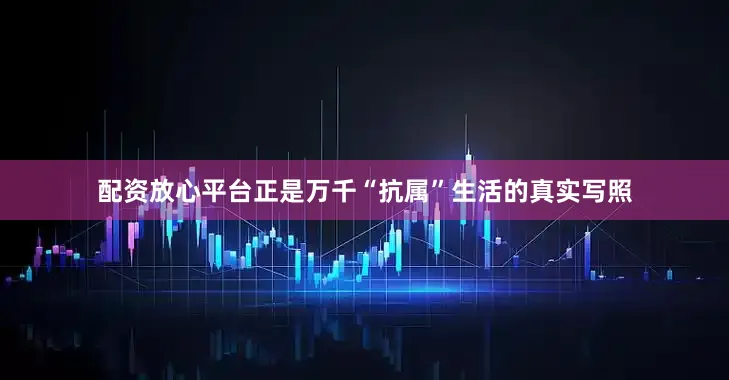 配资放心平台正是万千“抗属”生活的真实写照