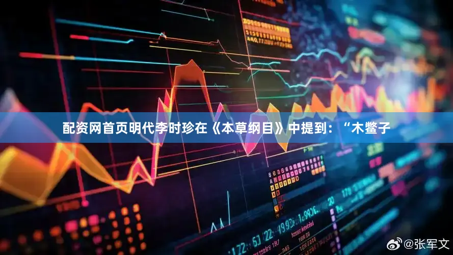 配资网首页明代李时珍在《本草纲目》中提到：“木鳖子