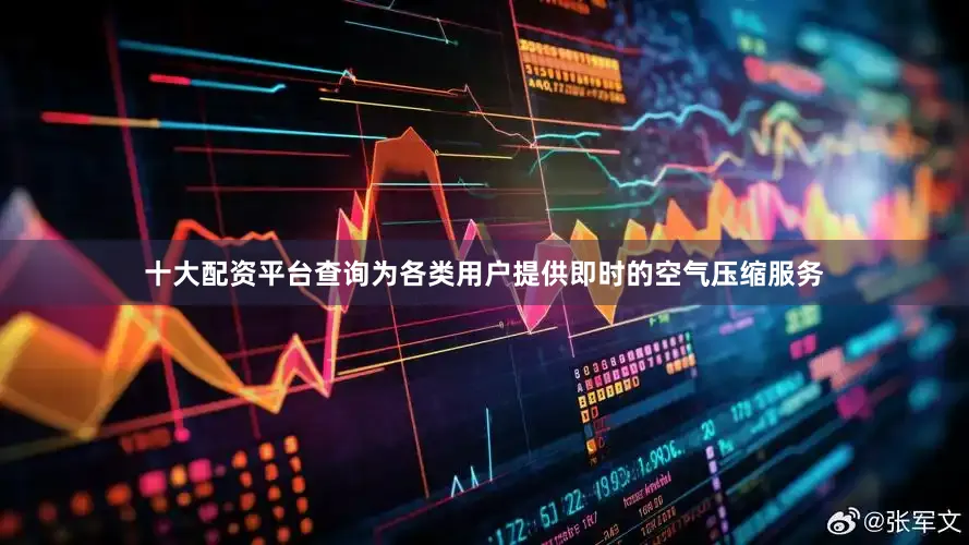 十大配资平台查询为各类用户提供即时的空气压缩服务