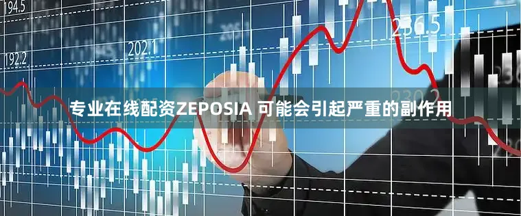 专业在线配资ZEPOSIA 可能会引起严重的副作用