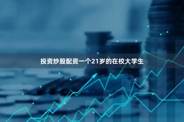 投资炒股配资一个21岁的在校大学生