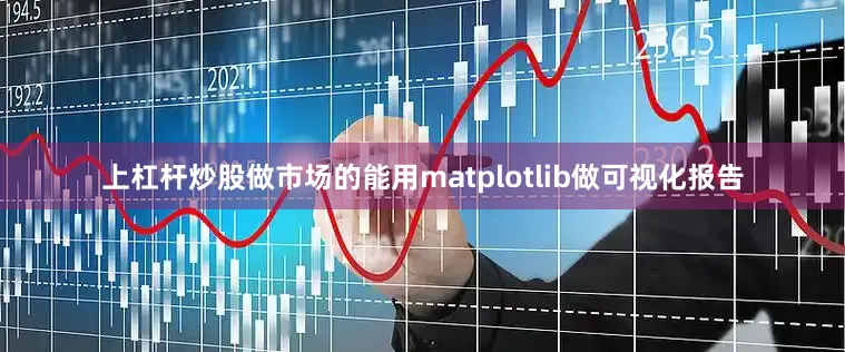 上杠杆炒股做市场的能用matplotlib做可视化报告
