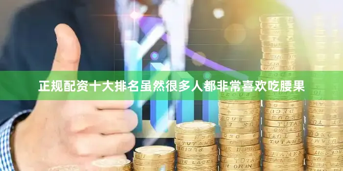 正规配资十大排名虽然很多人都非常喜欢吃腰果