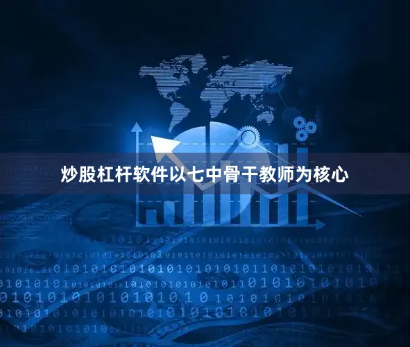 炒股杠杆软件以七中骨干教师为核心