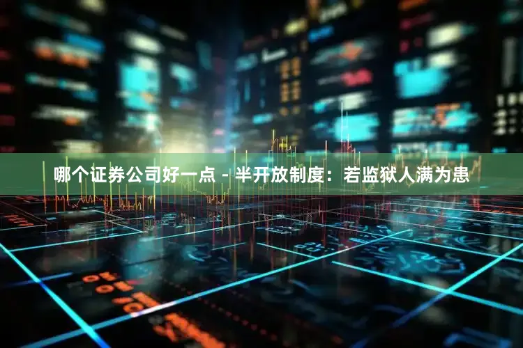 哪个证券公司好一点 - 半开放制度：若监狱人满为患