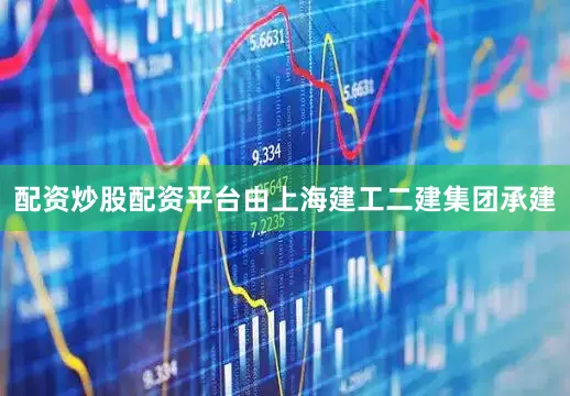 配资炒股配资平台由上海建工二建集团承建